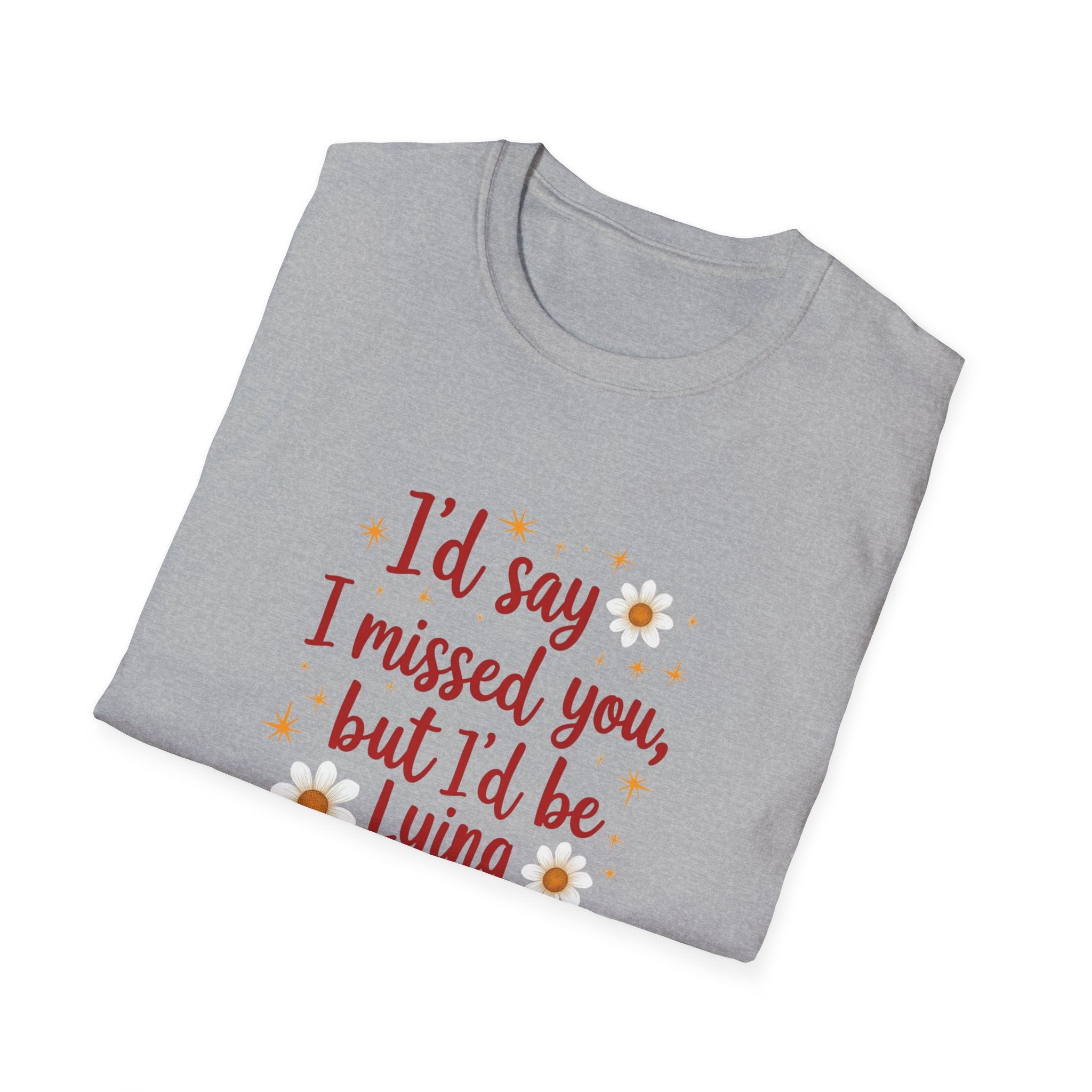 I'd Say I Missed You But I'd Be Lying - Text - T-Shirt