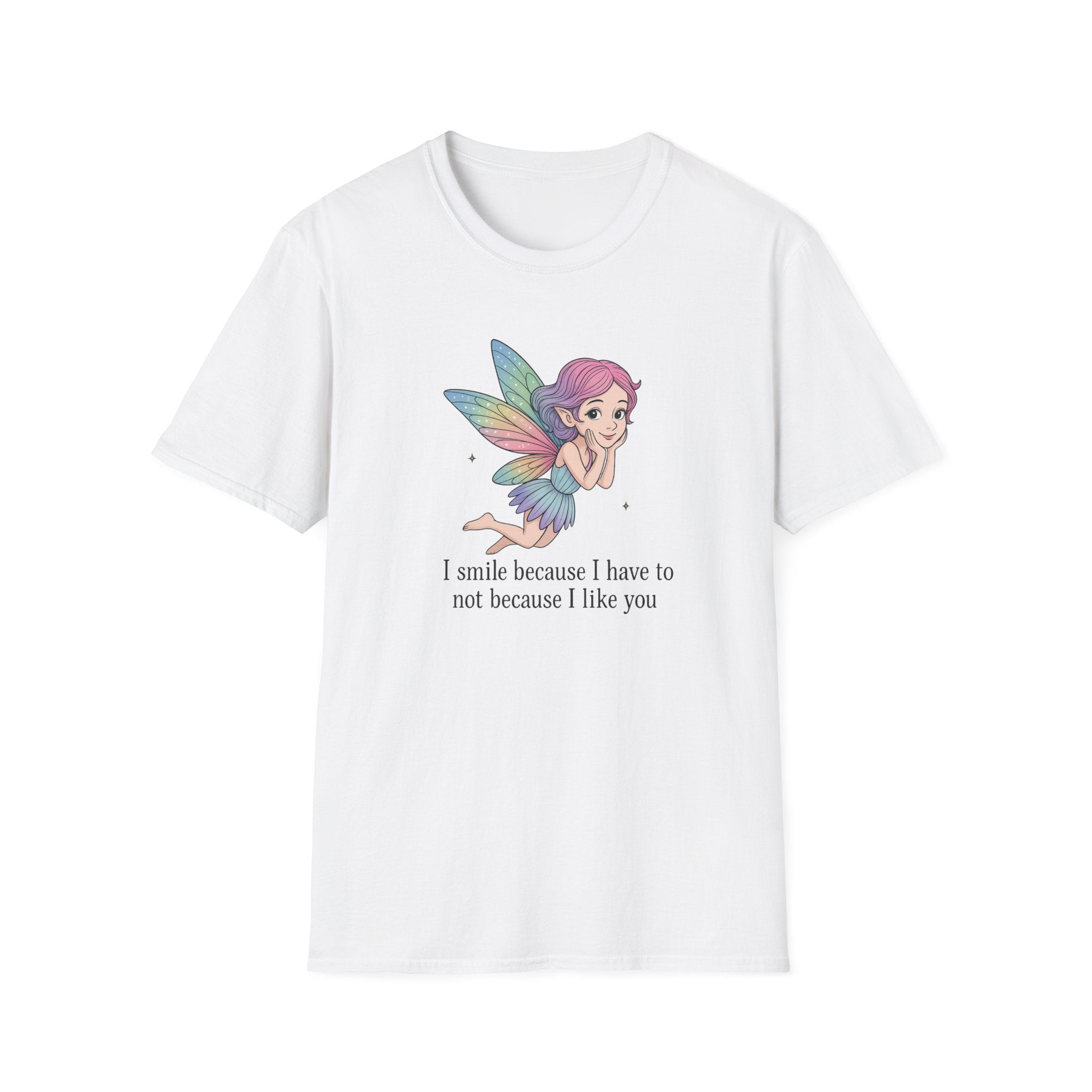 I Smile Because I Have To Not Because I Like You - Fairy - T-Shirt