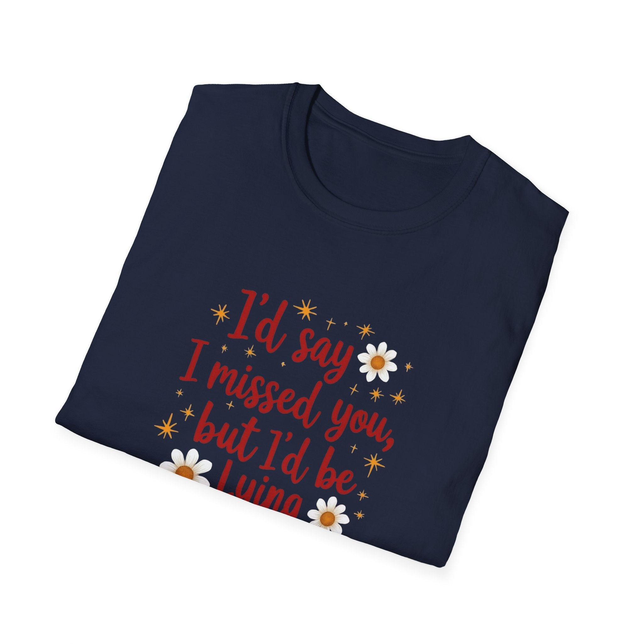 I'd Say I Missed You But I'd Be Lying - Text - T-Shirt