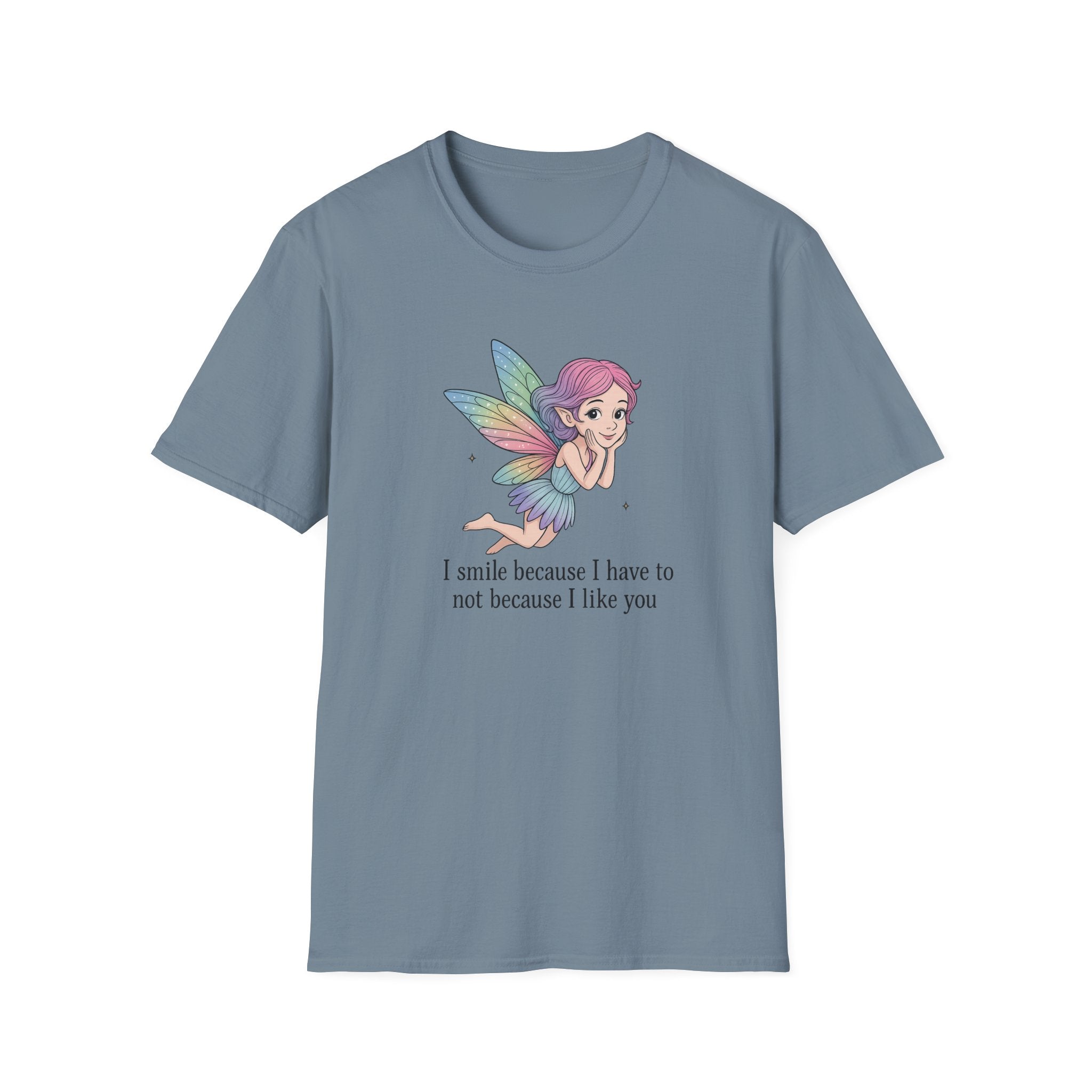 I Smile Because I Have To Not Because I Like You - Fairy - T-Shirt