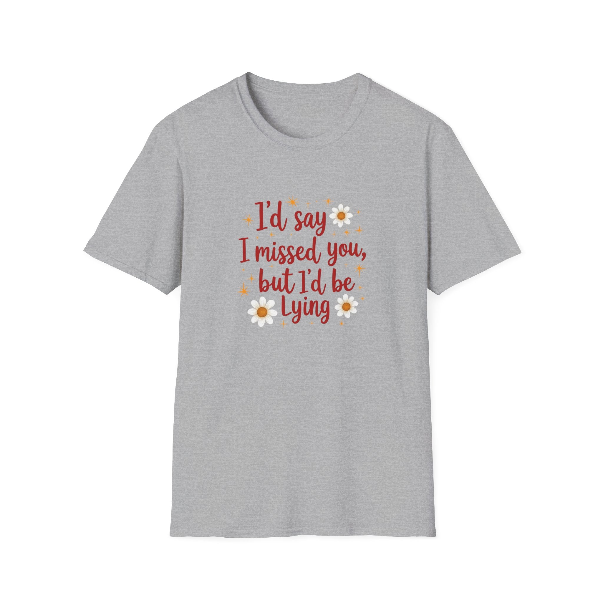 I'd Say I Missed You But I'd Be Lying - Text - T-Shirt