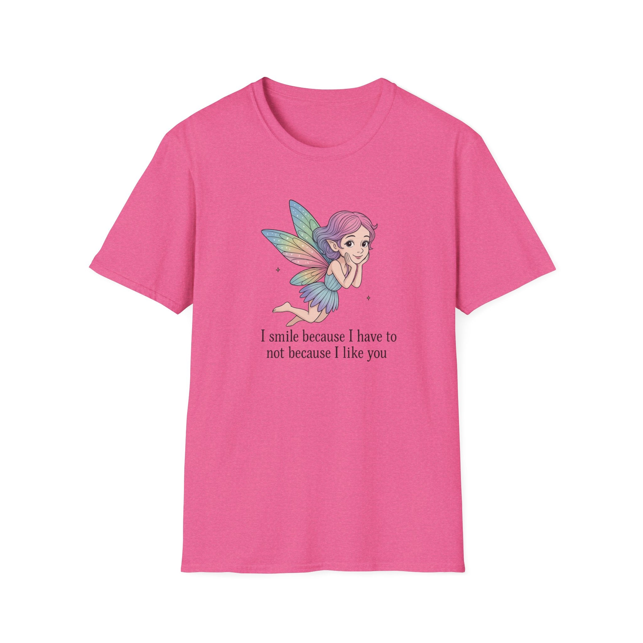 I Smile Because I Have To Not Because I Like You - Fairy - T-Shirt