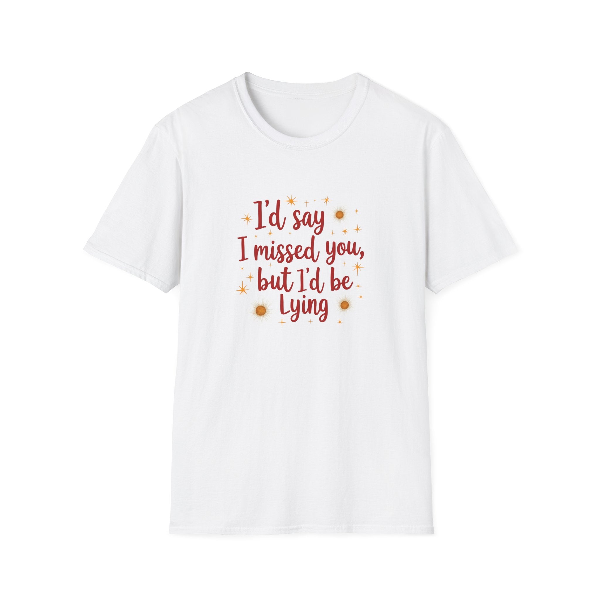 I'd Say I Missed You But I'd Be Lying - Text - T-Shirt